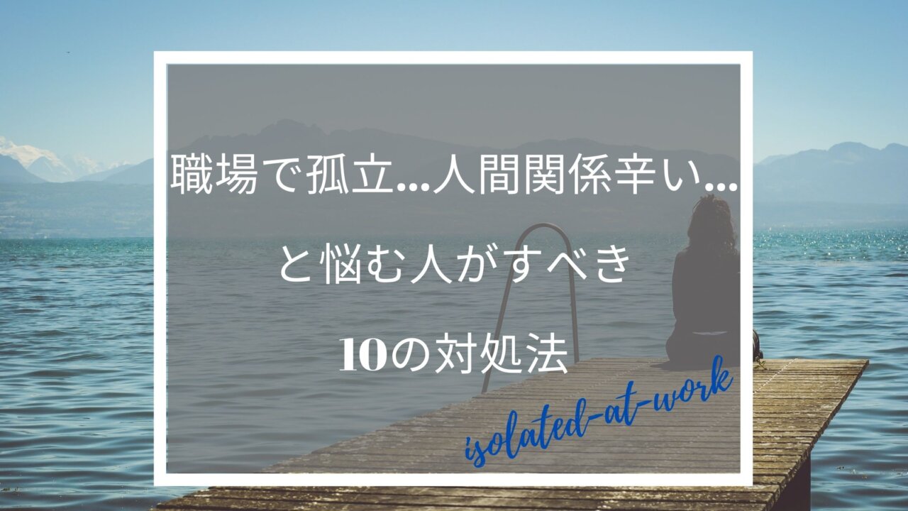 職場で孤立 人間関係が辛い と悩む人がすべき10の対処法 くわしく解説 ふくしかくブログ 職場で孤立 人間関係が辛い と悩む人がすべき10の対処法 くわしく解説 ふくしかくブログ