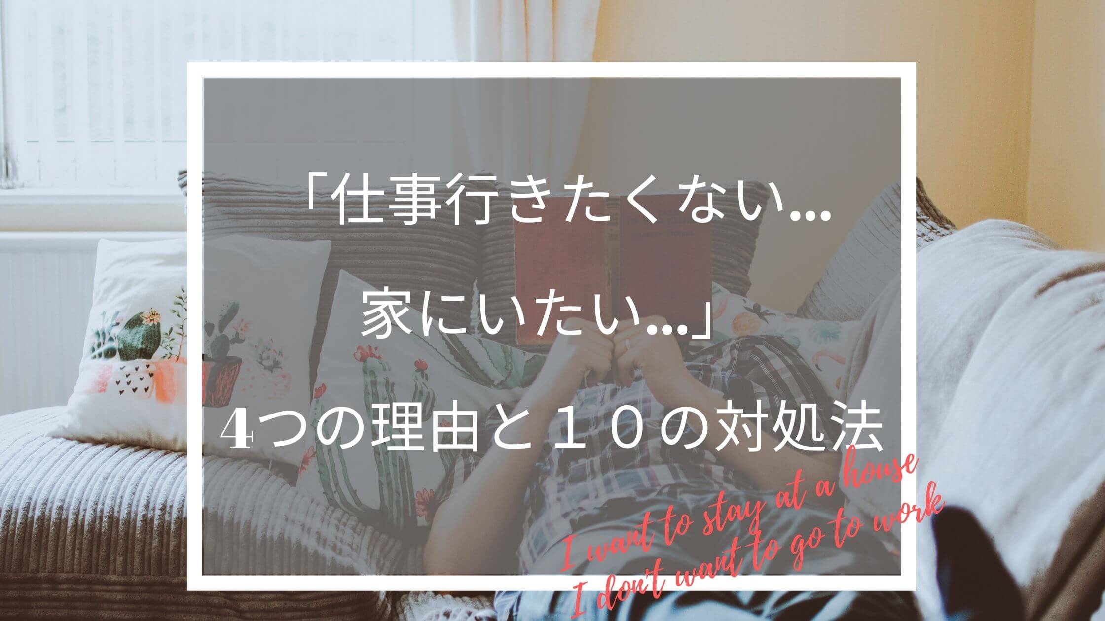 仕事行きたくない 家にいたい その4つの理由と１０の対処法について ふくしかくブログ