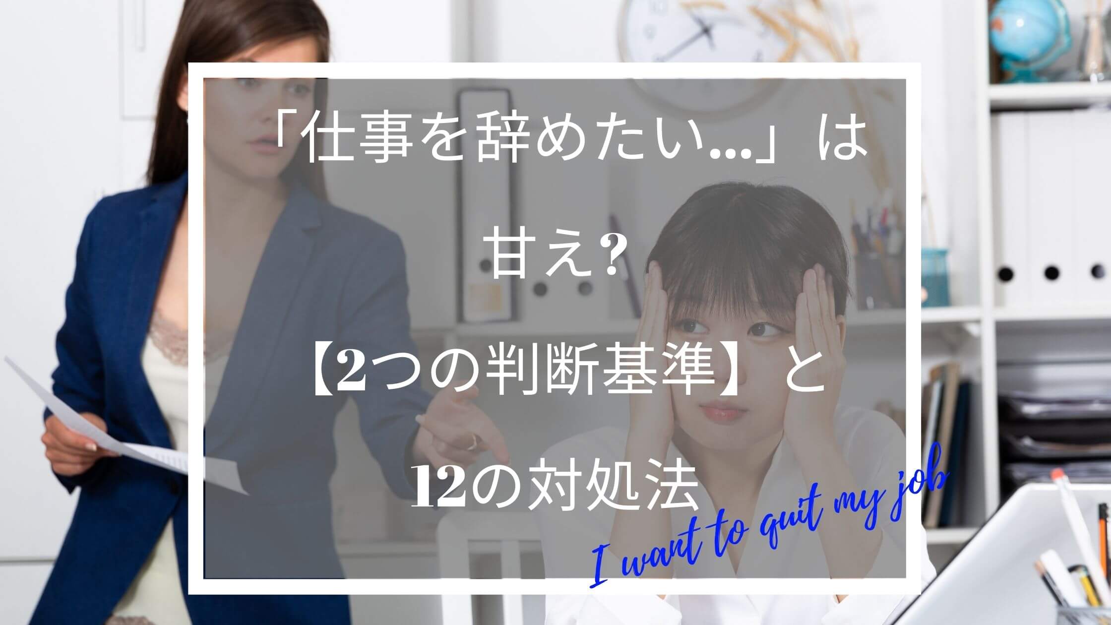 仕事を辞めたい は甘え 2つの判断基準 と12の対処法 働く人のためのお悩み解決ブログ
