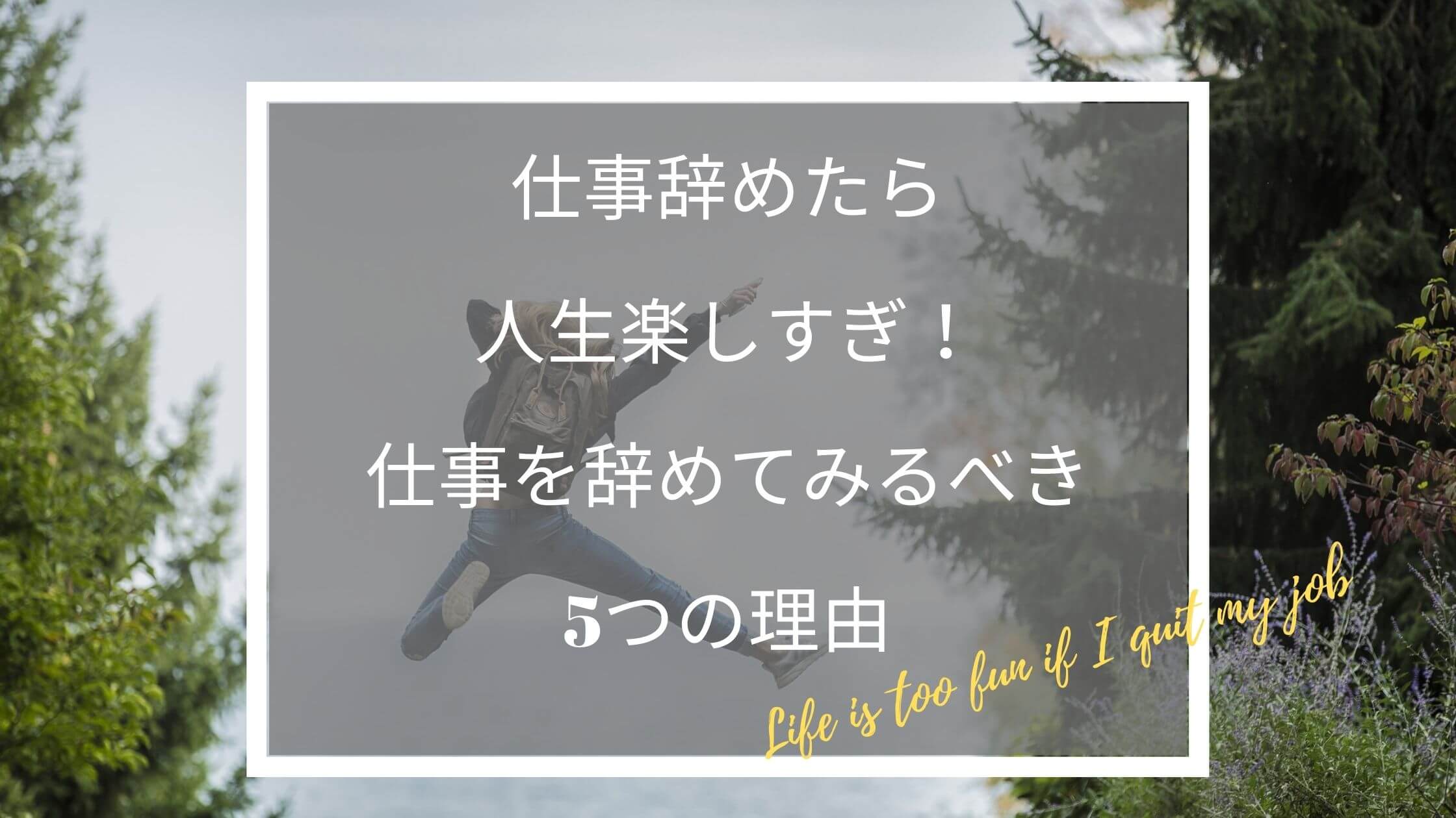 仕事辞めたら人生楽しすぎ 仕事を辞めてみるべき5つの理由 働く人のためのお悩み解決ブログ 仕事辞めたら人生楽しすぎ 仕事を辞めてみるべき5つの理由 働く人のためのお悩み解決ブログ