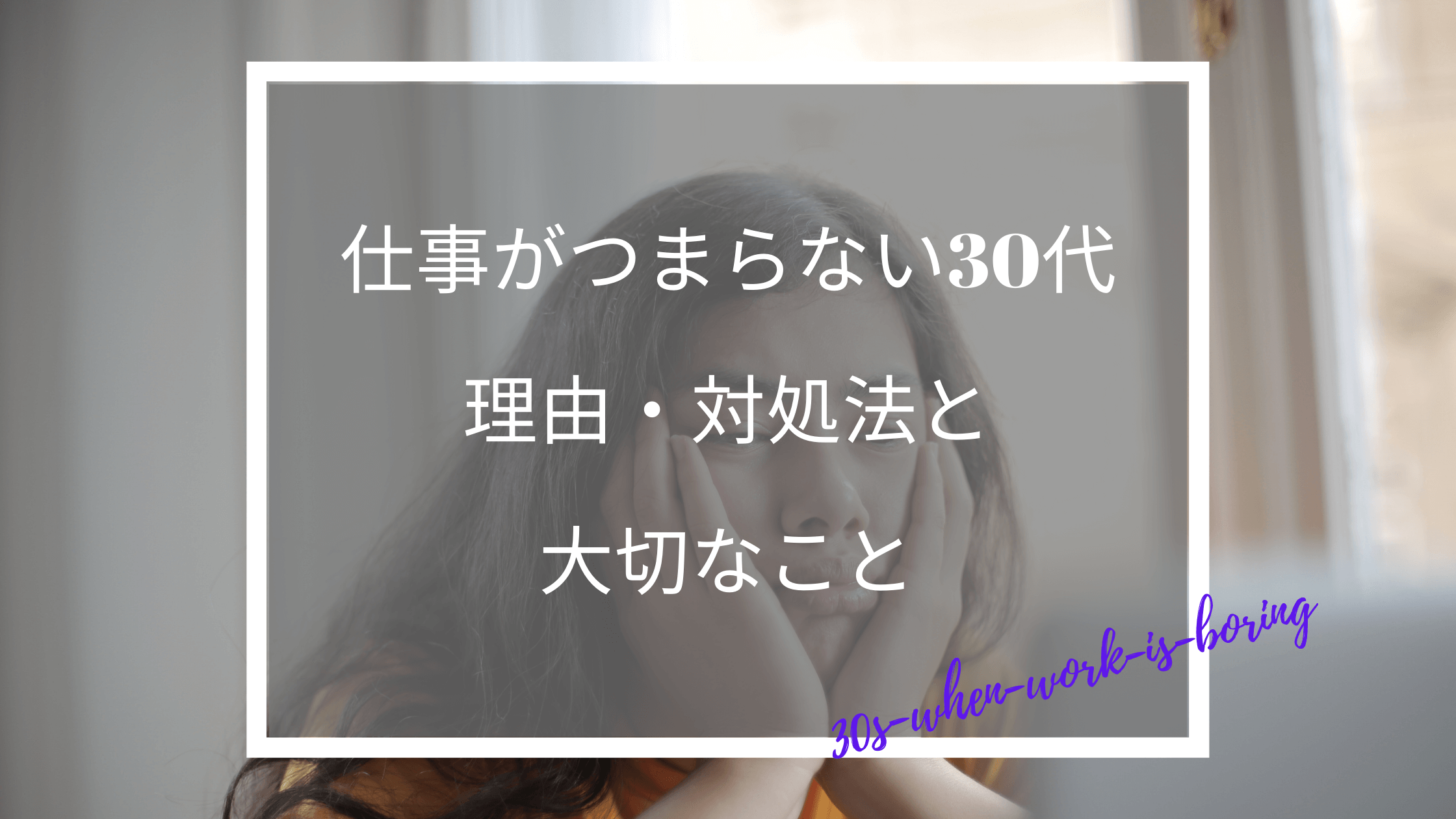 仕事がつまらない30代 必見 ９つの対処法と大切な5つのこと 働く人のためのお悩み解決ブログ